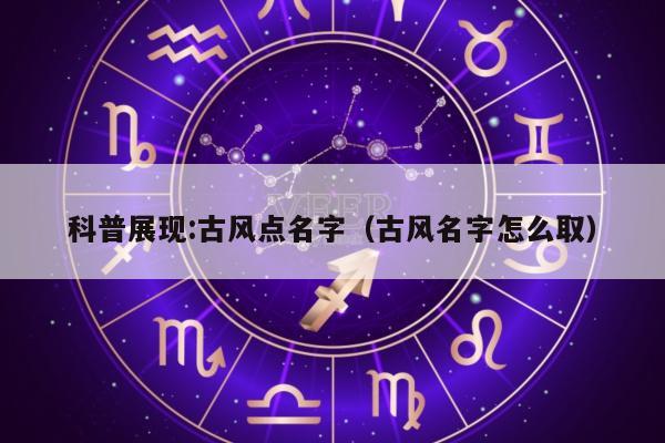 科普展现:古风点名字（古风名字怎么取）