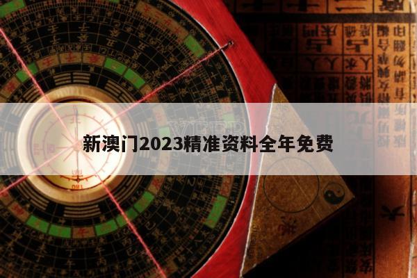 新澳门2023精准资料全年免费