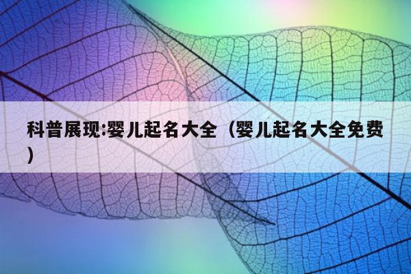 科普展现:婴儿起名大全（婴儿起名大全免费）