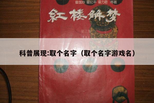 科普展现:取个名字（取个名字游戏名）