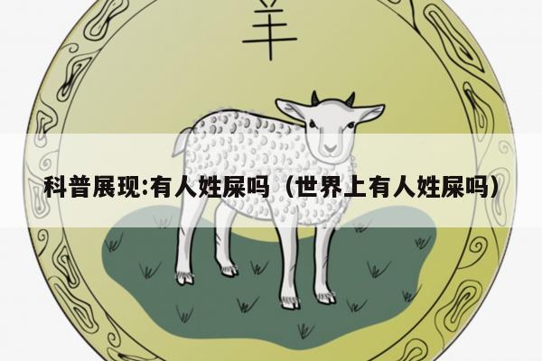 科普展现:有人姓屎吗（世界上有人姓屎吗）