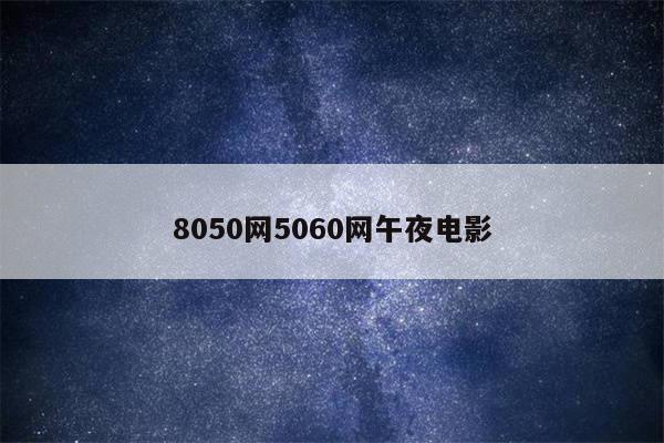 8050网5060网午夜电影