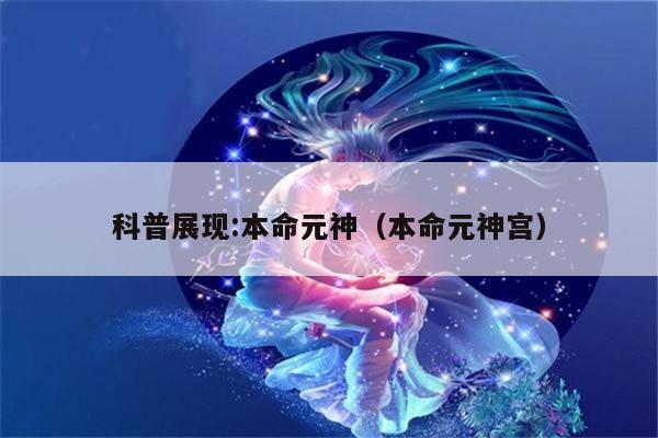 科普展现:本命元神（本命元神宫）